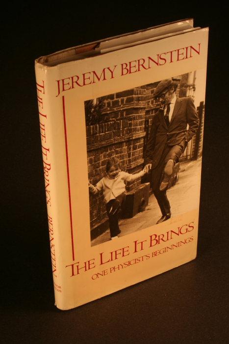 The life it brings : one physicist’s beginnings. - Bernstein, Jeremy, 1929-