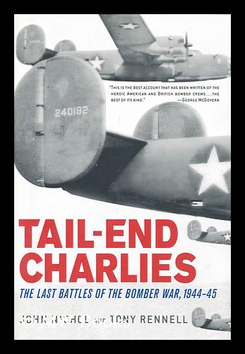 Tail-End Charlies : the last battles of the bomber war, 1944-45 / by John Nichol and Tony Rennell - Nichol, John. Rennell, Tony