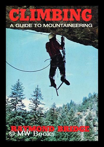 Climbing : a guide to mountaineering / by Raymond Bridge - Bridge, Raymond