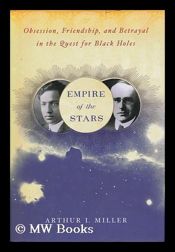 Empire of the stars : obsession, friendship, and betrayal in the quest for black holes / by Arthur I. Miller - Miller, Arthur I