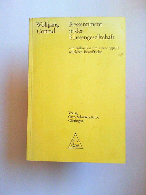 Ressentiment in der Klassengesellschaft : zur Diskussion um einen Aspekt religiösen Bewusstseins. - Conrad, Wolfgang