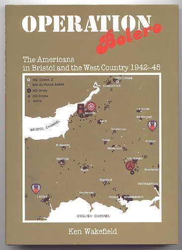 OPERATION BOLERO: THE AMERICANS IN BRISTOL AND THE WEST COUNTRY, 1942-45. - Wakefield, Ken.