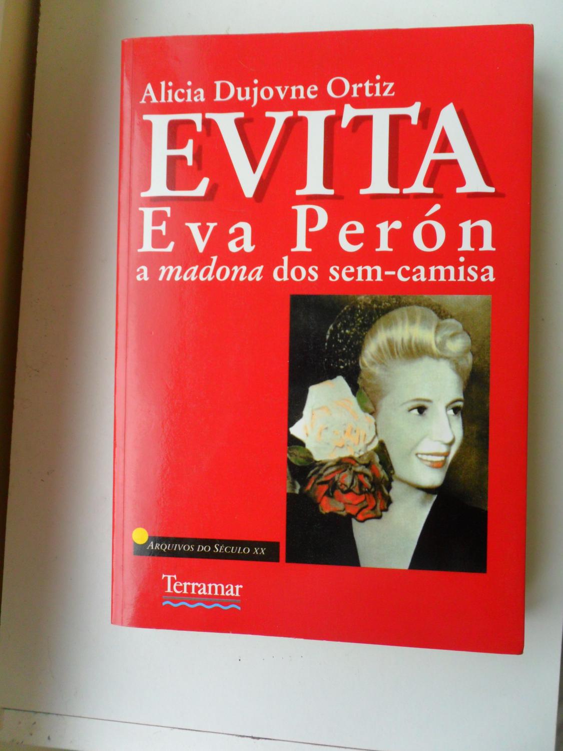 Evita Eva Peron a Madona Dos Sem-Camisa - Ortiz Alicia Dujovne