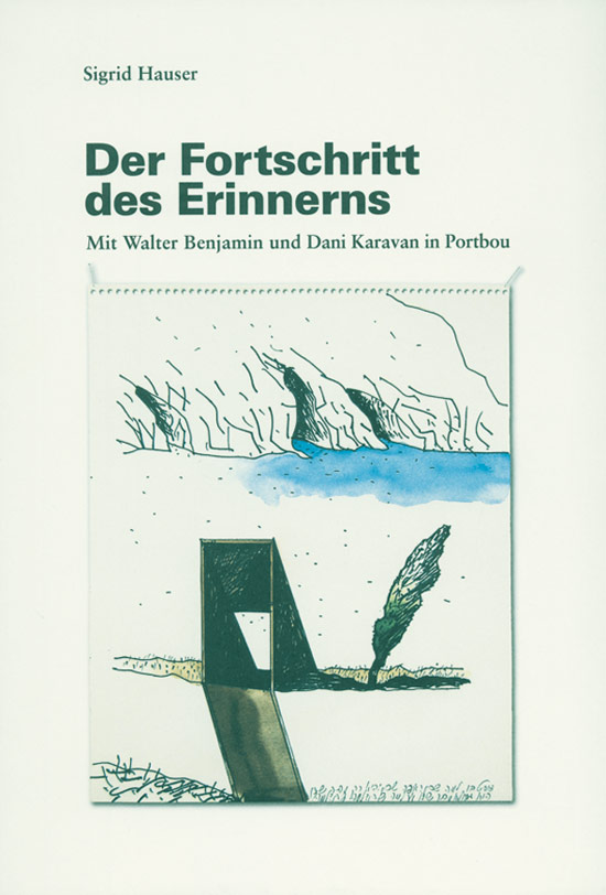 Der Fortschritt des Erinnerns. Mit Walter Benjamin und Dani Karavan in Portbou - Von Sigrid Hauser. Tübingen 2010