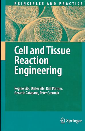 Cell and Tissue Reaction Engineering. With a contribution by Martin Fussenegger and Wilfried Weber. Principles and Practice - Eibl, Regine + Dieter, Ralf Pörtner Gerardo Catapano u. a.