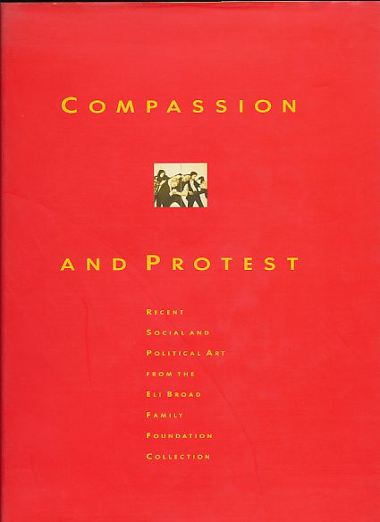 Compassion and Protest. Recent Social and Political Art From the Eli Broad Family Foundation Collection. - Draher, Patricia and John P. (Hrsg.) Pierce