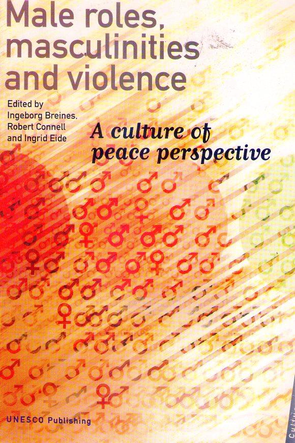 MALES ROLES MASCULINITIES AND VIOLENCE. A culture of peace perspective - Breines, Ingeborg - Connell, Robert - Eide, Ingrid