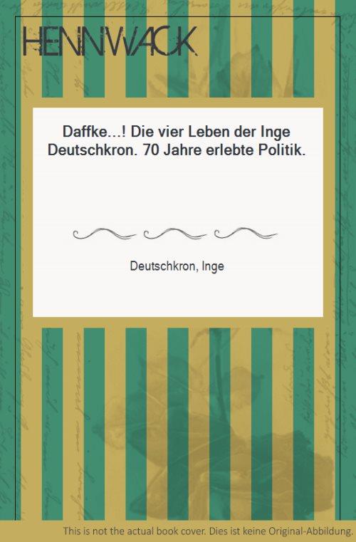 Daffke.! Die vier Leben der Inge Deutschkron. 70 Jahre erlebte Politik. - Deutschkron, Inge