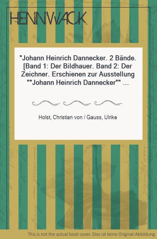 Johann Heinrich Dannecker. 2 Bände. [Band 1: Der Bildhauer. Band 2: Der Zeichner. Erschienen zur Ausstellung 