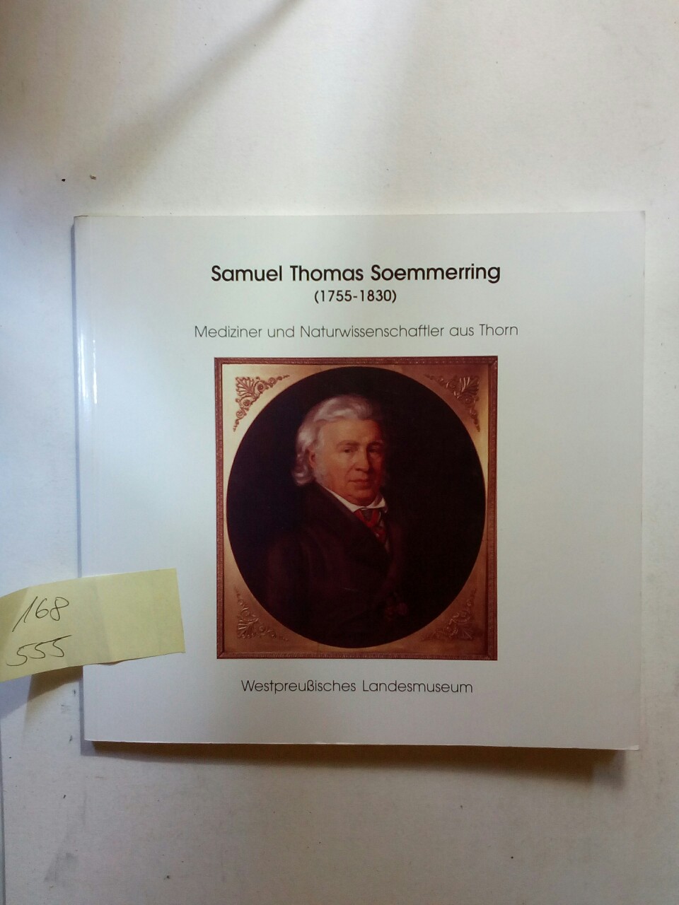 Schriftenreihe des Westpreußischen Landesmuseums ; Ausstellungskatalog Nr. 65 Samuel Thomas Soemmerring (1755 - 1830) : Mediziner und Naturwissenschaftler aus Thorn ; Westpreußisches Landesmuseum, Ausstellung, 31. August - 18. November 2001 - Sömmerring, Samuel Thomas von [Ill.] und Rolf [Hrsg.] Siemon