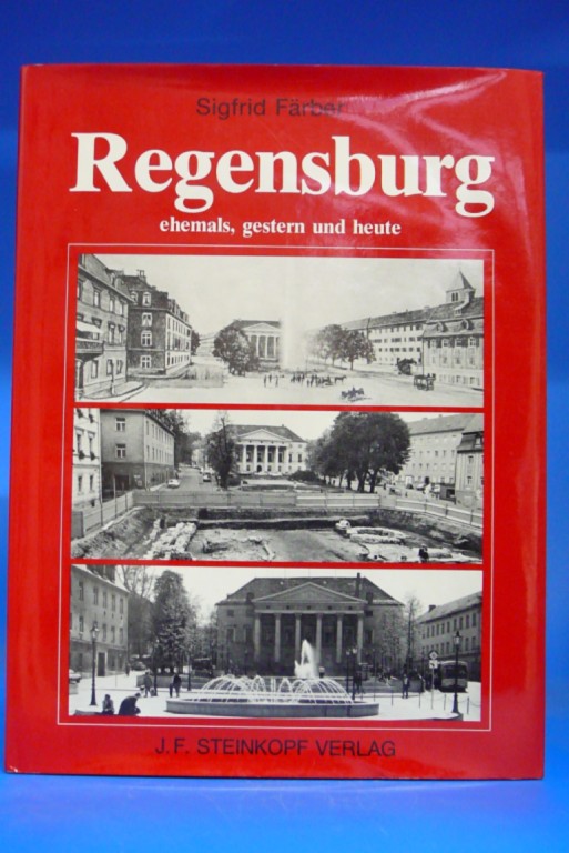 Regensburg. - Ehemals, gestern und heute - Das Bild der Stadt im Wandel der letzten 125 Jahre. - Sigfried Färber