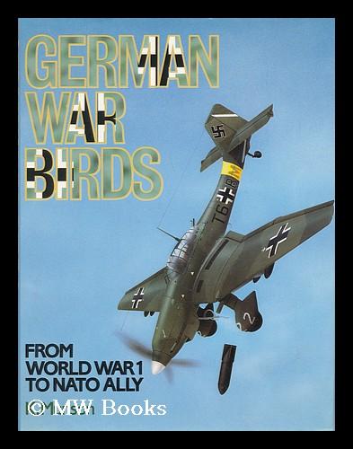 German War Birds from World War I to NATO Ally / Kenneth Munson ; Art  Editor, John W. Wood by Munson, Kenneth: (1986) First Edition.