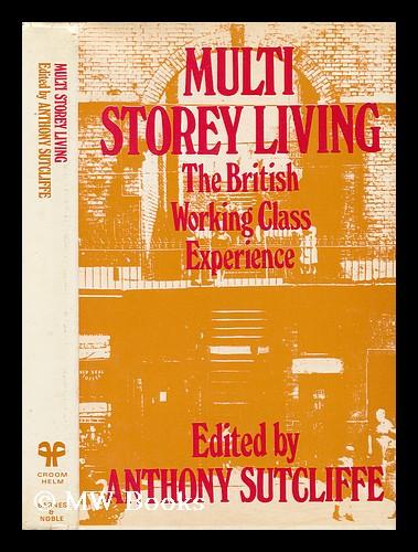 Multi-Storey Living : the British Working-Class Experience / Edited by Anthony Sutcliffe - Sutcliffe, Anthony (1942-)