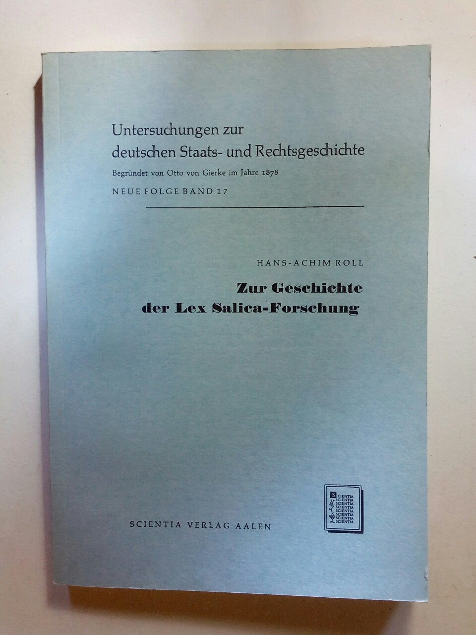 Untersuchungen zur deutschen Staats- und Rechts-Geschichte ; N.F., Bd. 17 Zur Geschichte der Lex-Salica-Forschung - Roll, Hans-Achim