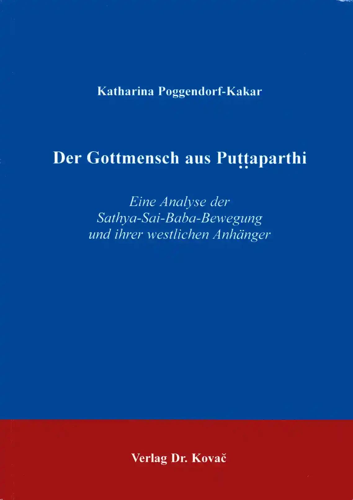 Der Gottmensch aus Puttaparthi, Eine Analyse der Sathya-Sai-Baba Bewegung und ihrer westlichen AnhÃ¤nger - Katharina Poggendorf