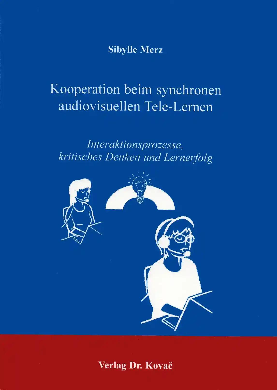 Kooperation beim synchronen audiovisuellen Tele-Lernen, Interaktionsprozesse, kritisches Denken und Lernerfolg - Sibylle Merz