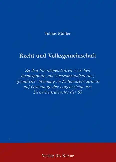 Recht und Volksgemeinschaft, Zu den Interdependenzen zwischen Rechtspolitik und (instrumentalisierter) Ã ffentlicher Meinung im Nationalsozialismus auf Grundlage der Lageberichte des Sicherheitsdienstes der SS - Tobias MÃ¼ller