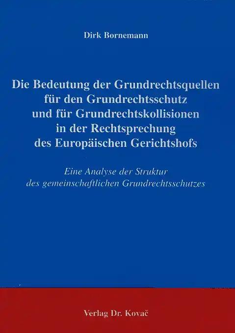 Die Bedeutung der Grundrechtsquellen für den Grundrechtsschutz und für Grundrechtskollisionen in der Rechtsprechung des Europäischen Gerichtshofs, Eine Analyse der Struktur des gemeinschaftlichen Grundrechtsschutzes - Dirk Bornemann