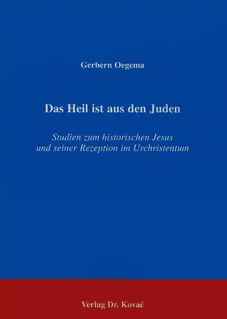 Das Heil ist aus den Juden, Studien zum historischen Jesus und seiner Rezeption im Urchristentum - Gerbern Oegema