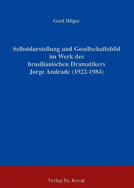 Selbstdarstellung und Gesellschaftsbild im Werk des brasilianischen Dramatikers Jorge Andrade (1922-1984), - Gerd Hilger