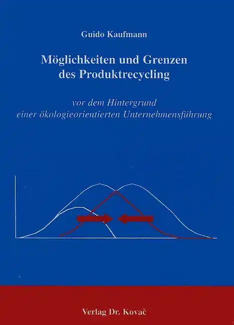 Möglichkeiten und Grenzen des Produktrecycling, vor dem Hintergrund einer ökologieorientierten Unternehmensführung - Guido Kaufmann