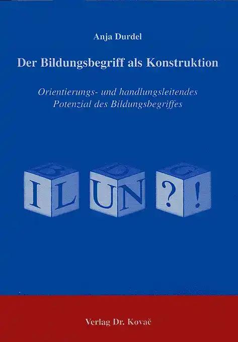 Der Bildungsbegriff als Konstruktion, Orientierungs- und handlungsleitendes Potenzial des Bildungsbegriffes - Anja Durdel