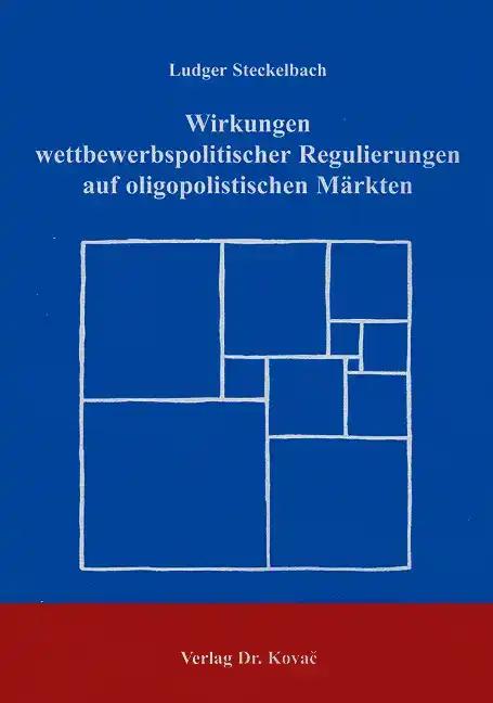 Wirkungen wettbewerbspolitischer Regulierungen auf oligopolistischen MÃ¤rkten, - Ludger Steckelbach