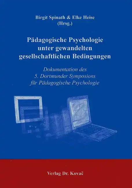 PÃ¤dagogische Psychologie unter gewandelten gesellschaftlichen Bedingungen, Dokumentation des 5. Dortmunder Symposions fÃ¼r PÃ¤dagogische Psychologie - Birgit,Elke Spinath
