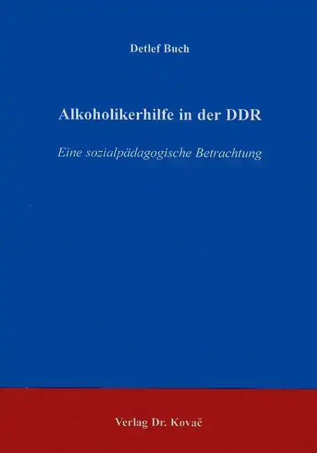 Alkoholikerhilfe in der DDR, Eine sozialpÃ¤dagogische Betrachtung - Detlef Buch