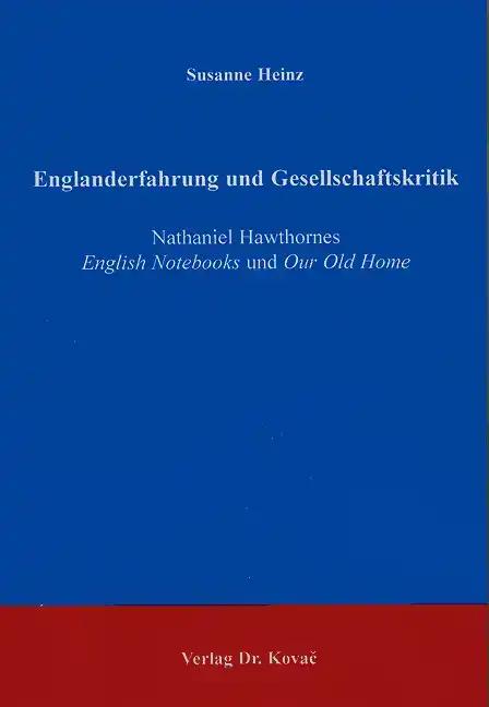 Englanderfahrung und Gesellschaftskritik, Nathaniel Hawthornes English Notebooks und Our Old Home - Susanne Heinz