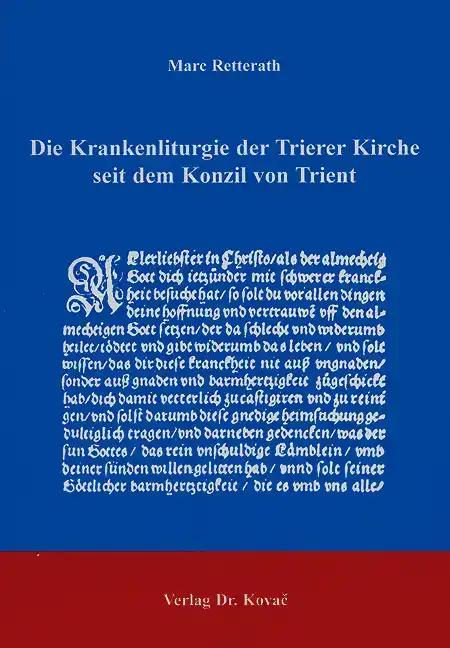 Die Krankenliturgie der Trierer Kirche seit dem Konzil von Trient, - Marc Retterath