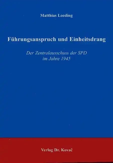 FÃ¼hrungsanspruch und Einheitsdrang, Der Zentralausschuss der SPD im Jahre 1945 - Matthias Loeding