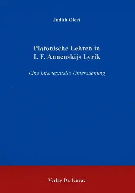Platonische Lehren in I. F. Annenskijs Lyrik, Eine intertextuelle Untersuchung - Judith Olert