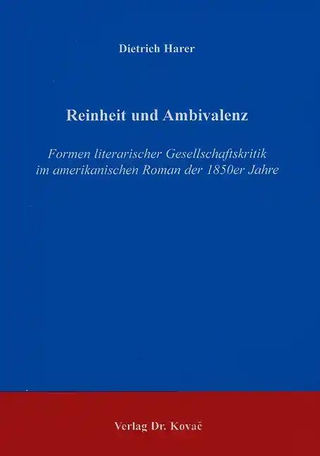 Reinheit und Ambivalenz, Formen literarischer Gesellschaftskritik im amerikanischen Roman der 1850er Jahre - Dietrich Harer