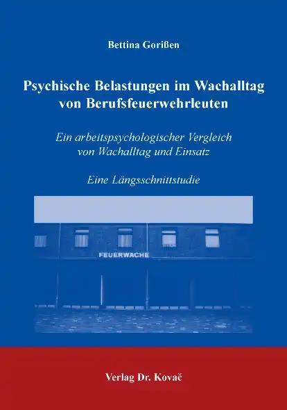 Psychische Belastungen im Wachalltag von Berufsfeuerwehrleuten, Ein arbeitspsychologischer Vergleich von Wachalltag und Einsatz. Eine Längsschnittstudie - Bettina Gorißen