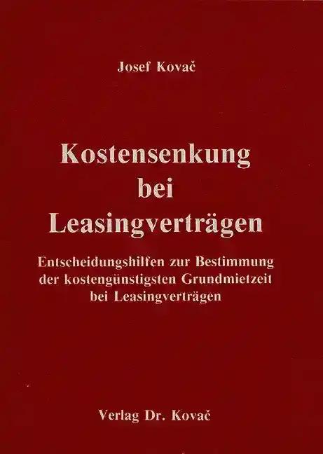 Kostensenkung bei Leasingverträgen, Entscheidungshilfen zur Bestimmung der kostengünstigsten Grundmietzeit bei Leasingverträgen - Josef Kovac