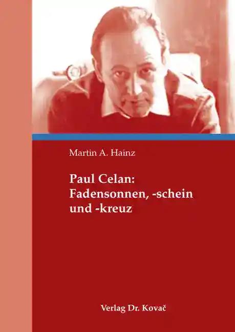 Paul Celan: Fadensonnen, -schein und -kreuz, - Martin A. Hainz