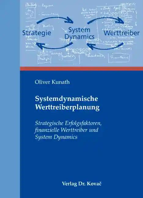 Systemdynamische Werttreiberplanung, Strategische Erfolgsfaktoren, finanzielle Werttreiber und System Dynamics - Oliver Kunath