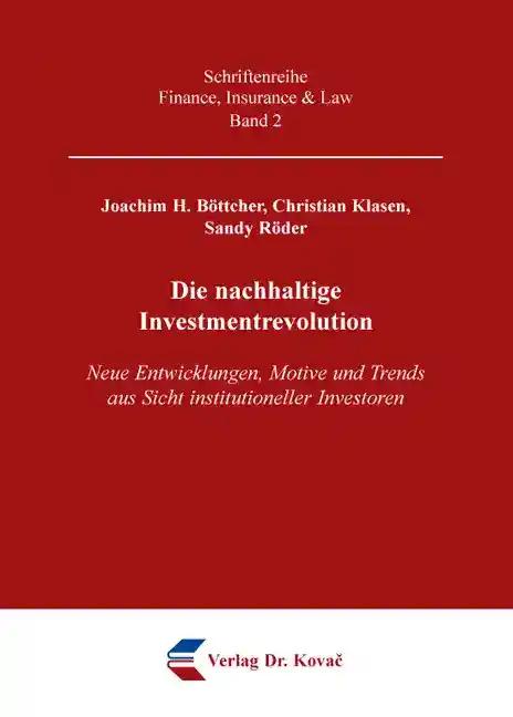 Die nachhaltige Investmentrevolution, Neue Entwicklungen, Motive und Trends aus Sicht institutioneller Investoren - Joachim H. Böttcher, Christian Klasen, Sandy Röder