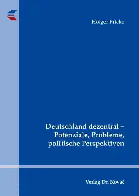 Deutschland dezentral - Potenziale, Probleme, politische Perspektiven, - Holger Fricke