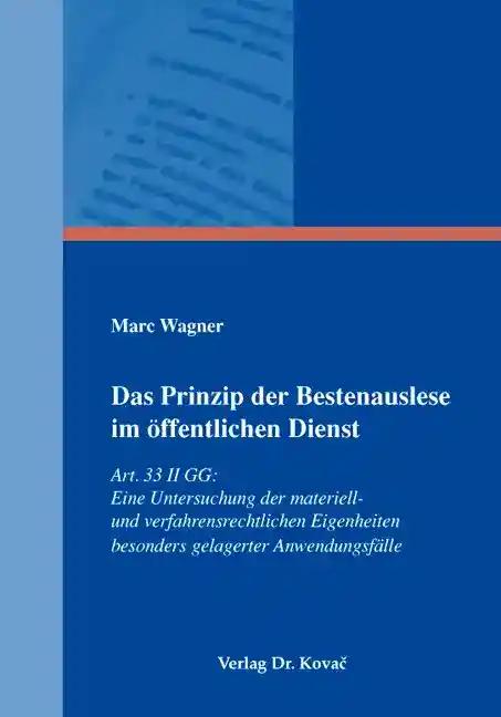 Das Prinzip der Bestenauslese im öffentlichen Dienst, Art. 33 II GG: Eine Untersuchung der materiell- und verfahrensrechtlichen Eigenheiten besonders gelagerter Anwendungsfälle - Marc Wagner