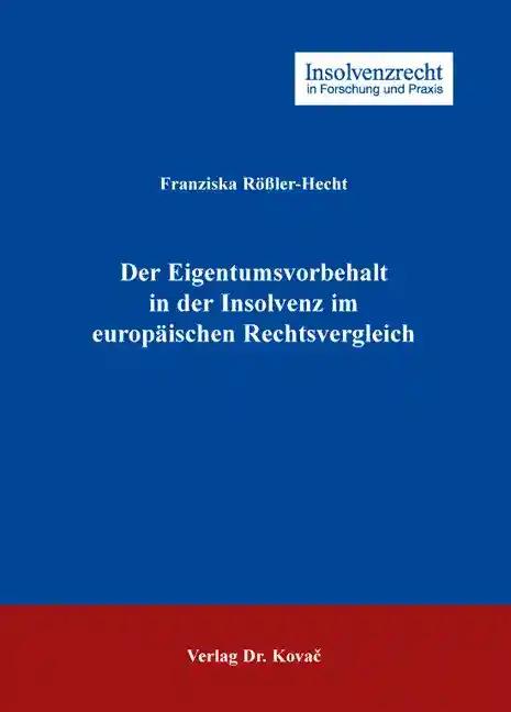 Der Eigentumsvorbehalt in der Insolvenz im europÃ¤ischen Rechtsvergleich, - Franziska RÃ ÃŸler-Hecht