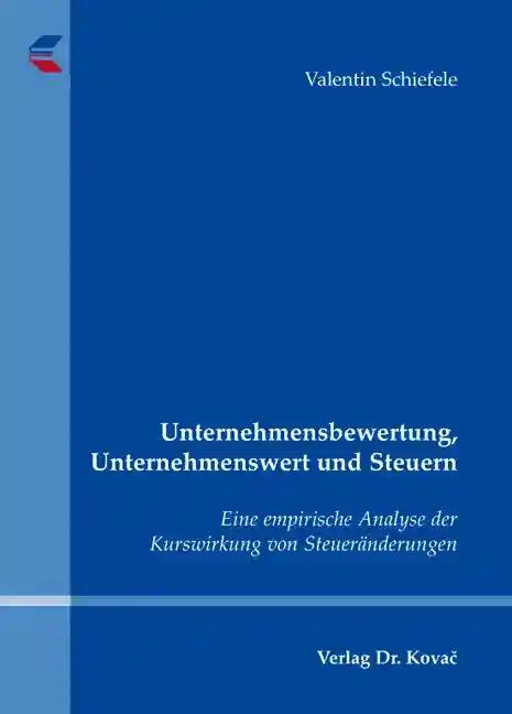 Unternehmensbewertung, Unternehmenswert und Steuern, Eine empirische Analyse der Kurswirkung von Steueränderungen - Valentin Schiefele