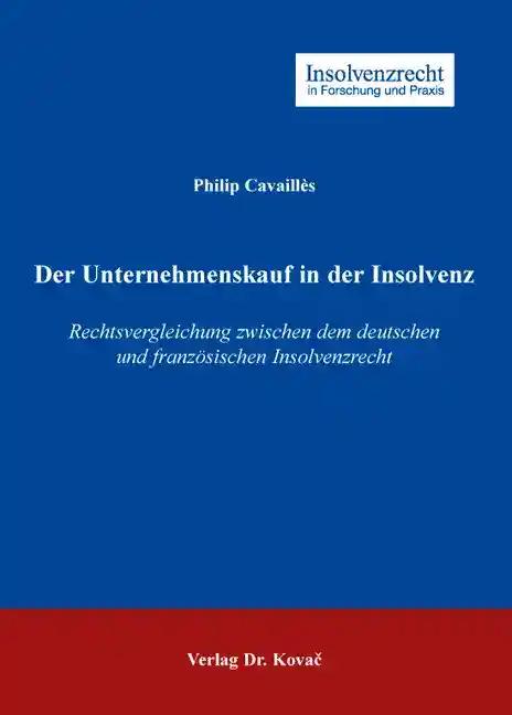 Der Unternehmenskauf in der Insolvenz, Rechtsvergleichung zwischen dem deutschen und franzÃ sischen Insolvenzrecht - Philip CavaillÃ s