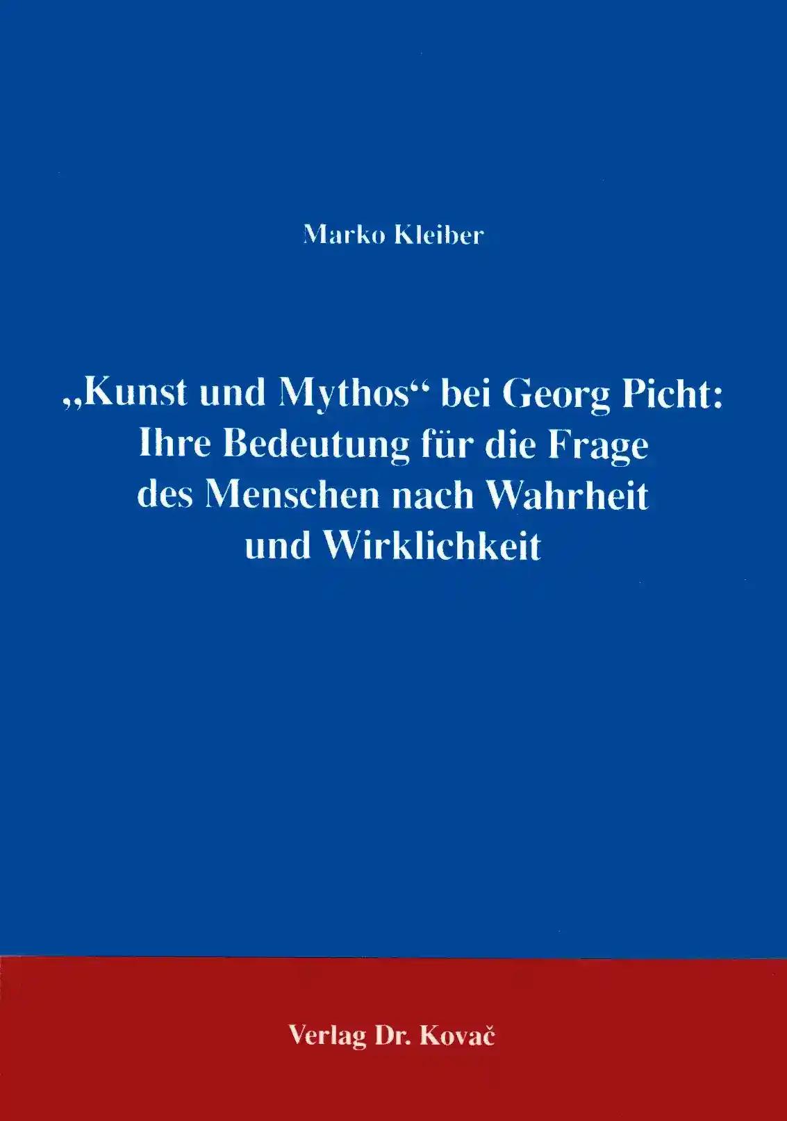 Kunst und Mythos bei Georg Picht: Ihre Bedeutung fÃ¼r die Frage des Menschen nach Wahrheit und Wirklichkeit, - Marko Kleiber