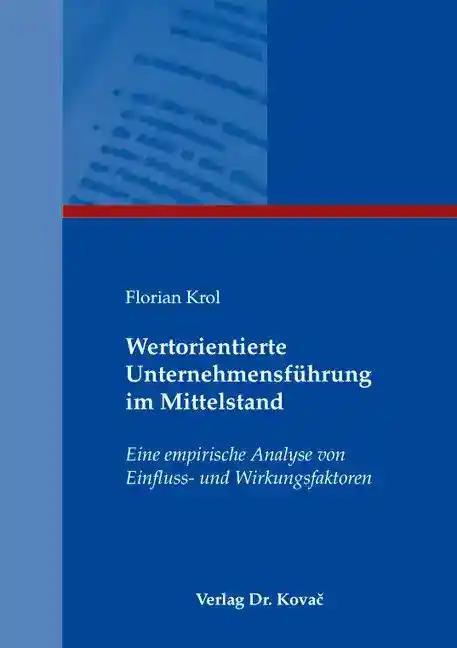 Wertorientierte UnternehmensfÃ¼hrung im Mittelstand, Eine empirische Analyse von Einfluss- und Wirkungsfaktoren - Florian Krol