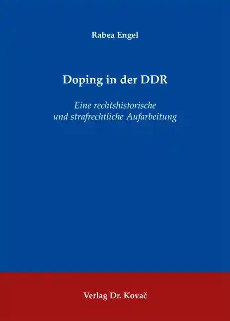 Doping in der DDR, Eine rechtshistorische und strafrechtliche Aufarbeitung - Rabea Engel