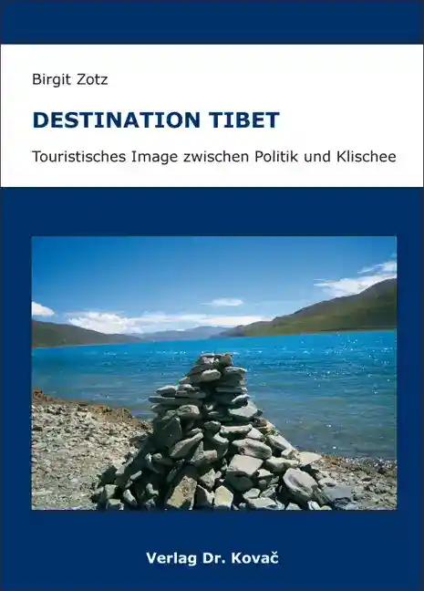 Destination Tibet - Touristisches Image zwischen Politik und Klischee, - Birgit Zotz