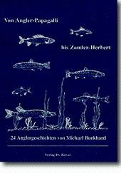 Von Angler-Papagalli bis Zander-Herbert, 24 Anglergeschichten von Michael Burkhard - Michael Burkhard