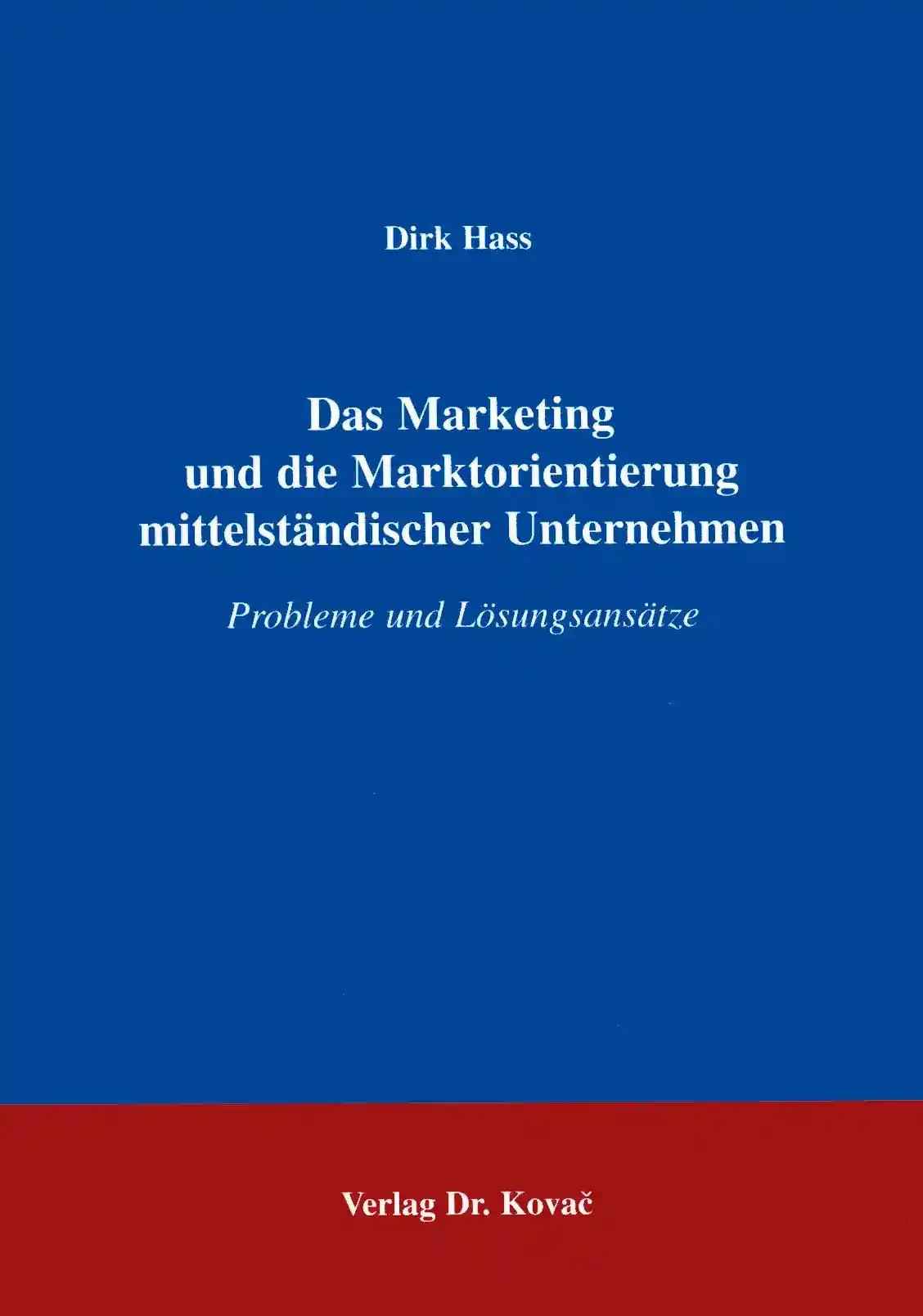 Das Marketing und die Marktorientierung mittelstÃ¤ndischer Unternehmen, Probleme und LÃ sungsansÃ¤tze - Dirk Hass